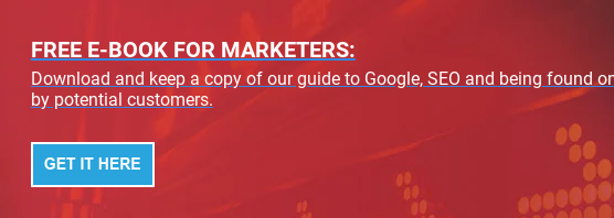 FREE E-BOOK FOR MARKETERS:  Download and keep a copy of our guide to Google, SEO and being found online  by potential customers.   Get it here