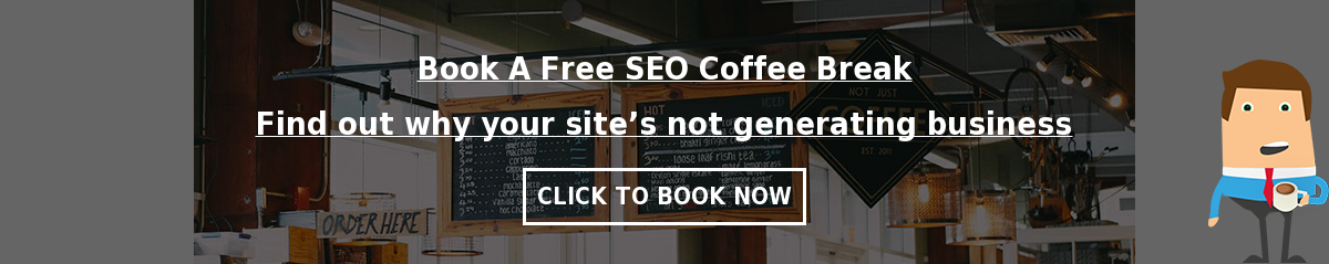 Book A Free SEO Coffee Break  Find out why your site’s not generating business  Click to Book Now