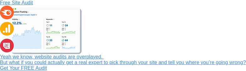 Free Site Audit  Yeah we know, website audits are overplayed.   But what if you could actually get a real expert to pick through your site and  tell you where you’re going wrong?  Get Your FREE Audit