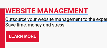 WEBSITE MANAGEMENT  Outsource your website management to the experts.  Save time, money and stress. Learn More